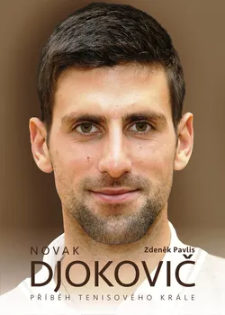Literární biografie Novak Djokovič: Příběh tenisového krále - Zdeněk Pavlis