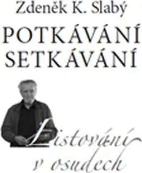 Literární biografie Potkávání setkávání: Listování v osudech - Zdeněk K. Slabý