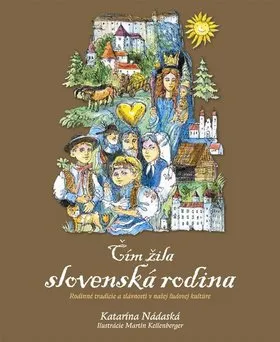 Čím žila slovenská rodina: Rodinné tradície a slávnosti v našej ludovej kultúre - Nádaská Katarína