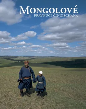 Mongolové: Pravnuci Čingischána - Ivana Grollová, Veronika Zikmundová