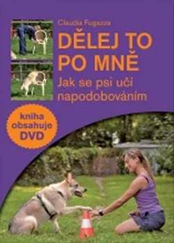 Chovatelství Dělej to po mně: Jak se psi učí napodobováním + DVD - Claudia Fugazza