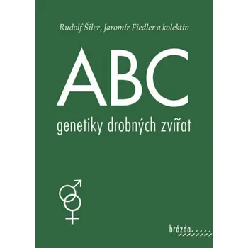 Chovatelství ABC genetiky drobných zvířat - Šiler Rudolf, Fiedler Jaromír