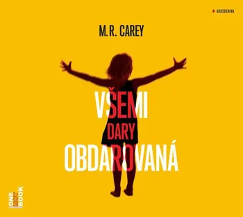 Všemi dary obdarovaná - M. R. Carey (čte Dana Černá, Vasil Fridrich, Klára Sedláčková Oltová) [CDMp3]