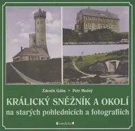 Králický Sněžník a okolí na starých pohlednicích a fotografiích - Zdeněk Gába, Petr Možný