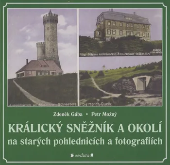 Cestování Králický Sněžník a okolí na starých pohlednicích a fotografiích - Zdeněk Gába, Petr Možný