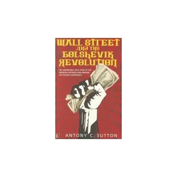 Wall Street and the Bolshevik Revolution - Sutton, Antony Cyril