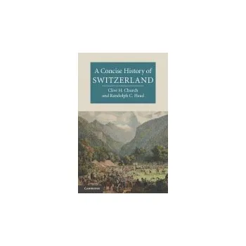 Kniha Concise History of Switzerland - Church, Clive H. (University of Kent, Canterbury) a Head, Randolph C. (University of California, Riverside)