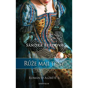 Růže mají trny: Román o Alžbětě I. - Sandra Byrd