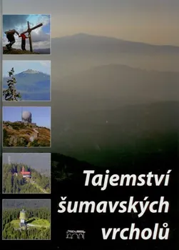 Cestování Tajemství šumavských vrcholů - Jan Hajšman (2017, pevná)