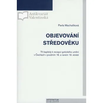 Umění Objevování středověku. Tři kapitoly k recepci gotického umění v 19. století [gotika ,gotické umění ]