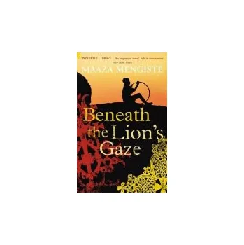 Beneath the Lion's Gaze - Mengiste, Maaza