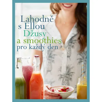 Lahodně s Ellou: Džusy a smoothies pro každý den - Ella Woodward Lahodně s Ellou: Džusy a smoothies pro každý den - Ella Woodward
