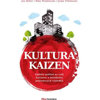 Osobní rozvoj Kultura Kaizen: Změňte pohled na svůh business a dosáhněte průlomových výsledků - Jon Miller, Mike Wroblewski, Jaime Villafuerte