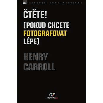 Čtěte!: Pokud chcete fotografovat lépe - Henry Carrol 
