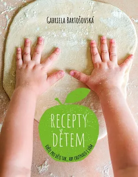 Recepty dětem: Vařte pro děti tak, aby chutnalo i vám - Gabriela Bartošovská