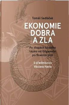 Ekonomie dobra a zla: Po stopách lidského tázání od Gilgameše po finanční krizi - Tomáš Sedláček