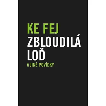 Zbloudilá loď a jiné povídky - Ke Fej