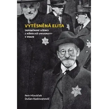 Literární biografie Vytěsněná elita: Zapomínaní učenci z Německé univerzity v Praze - Petr Hlaváček, Dušan Radovanovič