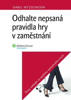 Osobní rozvoj Odhalte nepsaná pravidla hry v zaměstnání: Ženy, nebojte se systému vytvořeného muži - Isabel Nitzscheová