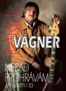 Literární biografie Nerad prohrávám, ale umím i to - Karel Vágner