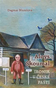 Literární biografie Aloys Skoumal: Ironik v české pasti - Dagmar Blümlová (2005, vázaná, 1. vydání)
