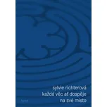 Každá věc ať dospěje na své místo - Sylvie Richterová