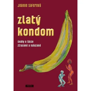Zlatý kondom - Úvahy o lásce ztracené a nalezené - Jeanne Saferová