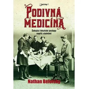 Recenze Podivná medicína: Šokující lékařské postupy napříč staletími - Nathan Belofsky Recenze Podivná medicína: Šokující lékařské postupy napříč staletími - Nathan Belofsky