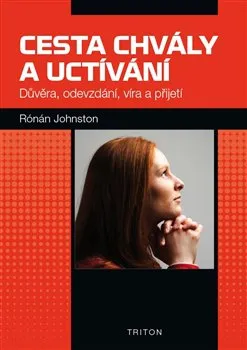 Cesta chvály a uctívání: Důvěra, odevzdání, víra a přijetí - Johnston Rónán