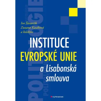 Instituce Evropské unie a Lisabonská smlouva - Ivo Šlosarčí, Zuzana Kasáková a kolektiv