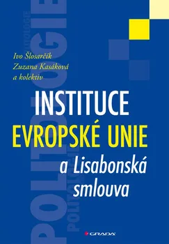 Instituce Evropské unie a Lisabonská smlouva - Ivo Šlosarčí, Zuzana Kasáková a kolektiv