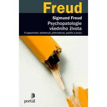 Psychopatologie všedního života: O zapomínání, přeřeknutí, přehmátnutí, pověře a omylu - Sigmund Freud