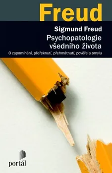 Psychopatologie všedního života: O zapomínání, přeřeknutí, přehmátnutí, pověře a omylu - Sigmund Freud