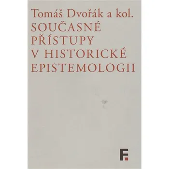 Současné přístupy v historické epistemologii - Tomáš Dvořák a kol.