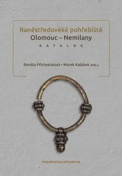Raněstředověké pohřebiště Olomouc: Nemilany - Renáta Přichystalová, Marek Kalábek