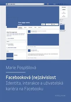 Facebooková (ne)závislost: Identita, interakce a uživatelská kariéra na Facebooku - Marie Pospíšilová