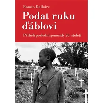 Podat ruku ďáblovi: Příběh poslední genocidy 20. století - Roméo Dallaire Podat ruku ďáblovi: Příběh poslední genocidy 20. století - Roméo Dallaire