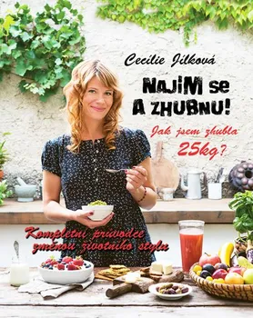 Najím se a zhubnu!: Kompletní průvodce změnou životního stylu - Cecílie Jílková