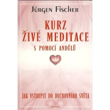 Kurz živé meditace s pomocí andělů: Jak vstoupit do duchovího světa - Jürgen Fisher