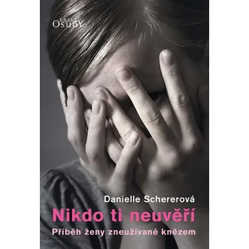 Literární biografie Nikdo ti neuvěří: Příběh ženy zneužívané knězem - Danielle Schererová