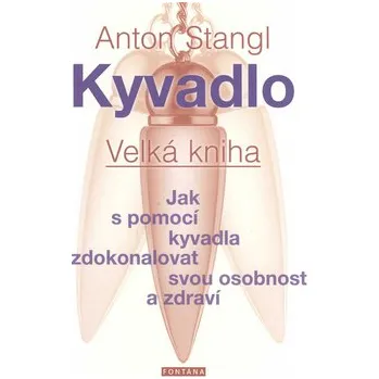 Kyvadlo Velká kniha: Jak s pomocí kyvadla zdokonalovat svou osobnost a zdraví - Anton Stangl