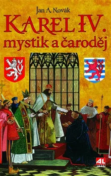 Literární biografie Karel IV. - Mystik a čaroděj - Jan A. Novák