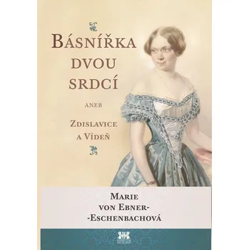 Literární biografie Básnířka dvou srdcí: aneb Zdislavice a Vídeň - Marie von Ebner-Eschenbach