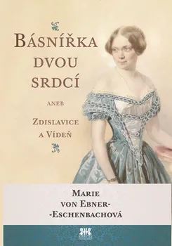 Literární biografie Básnířka dvou srdcí: aneb Zdislavice a Vídeň - Marie von Ebner-Eschenbach