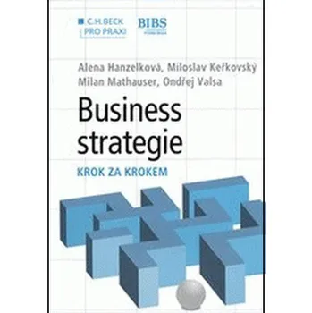 Business strategie krok za krokem - Alena Hanzelková, Milan Mathauser, Miloslav Keřkovský, Ondřej Valsa Business strategie krok za krokem - Alena Hanzelková, Milan Mathauser, Miloslav Keřkovský, Ondřej Valsa