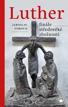 Literární biografie Luther: Finále středověké zbožnosti - Jaroslav Vokoun