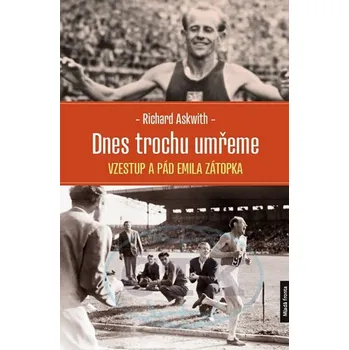 Literární biografie Dnes trochu umřeme: Vzestup a pád Emila Zátopka - Richard Askwith