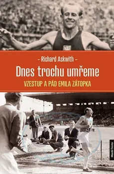 Literární biografie Dnes trochu umřeme: Vzestup a pád Emila Zátopka - Richard Askwith