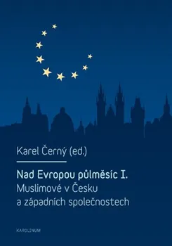 Nad Evropou půlměsíc I.: Muslimové v Česku a západních společnostech - Karel Černý