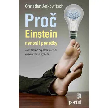 Proč Einstein nenosil ponožky: Jak zdánlivě nepodstatné věci ovlivňují naše myšlení - Christian Ankowitsh